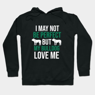 I may not  be perfect but my bulldog love me Hoodie